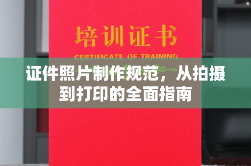 甘孜证件照片制作规范，从拍摄到打印的全面指南