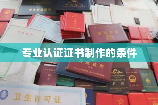 甘孜专业认证证书制作的条件