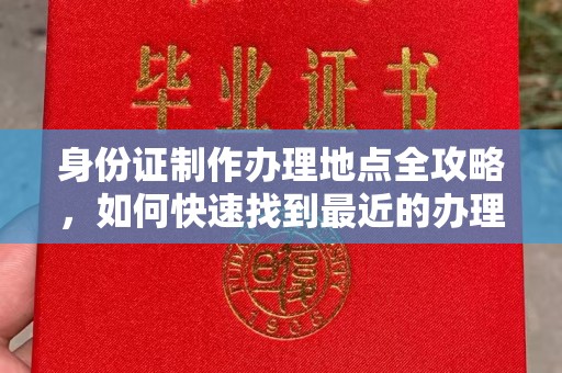 甘孜身份证制作办理地点全攻略，如何快速找到最近的办理点
