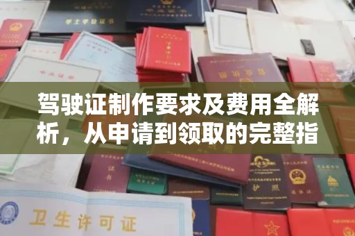 甘孜驾驶证制作要求及费用全解析，从申请到领取的完整指南