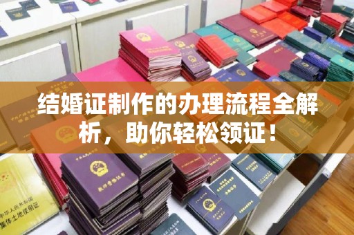 甘孜结婚证制作的办理流程全解析，助你轻松领证！
