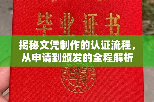 甘孜揭秘文凭制作的认证流程，从申请到颁发的全程解析